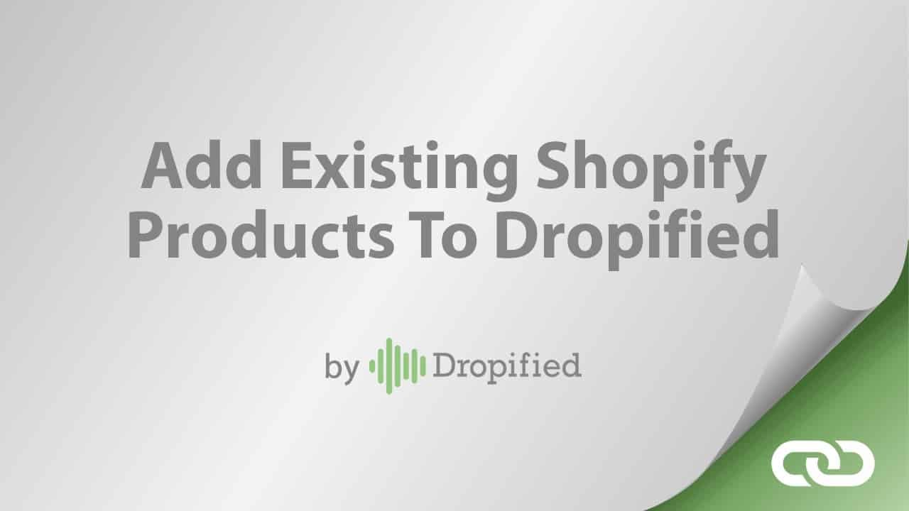 add existing shopify products to dropified